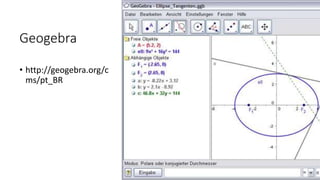 Geogebra
• http://geogebra.org/c
ms/pt_BR
 