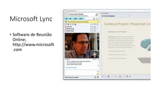 Microsoft Lync
• Software de Reunião
Online;
http://www.microsoft
.com
 