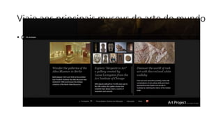 Viaje aos principais museus de arte do mundo
• Google Art Project
 