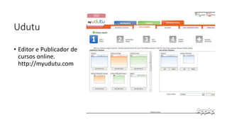 Udutu
• Editor e Publicador de
cursos online.
http://myudutu.com
 
