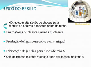 Núcleo com alta seção de choque para
captura de nêutron e elevado ponto de fusão

• Sais de Be são tóxicos: restringe suas aplicações industriais

 