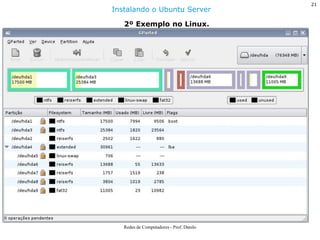 21 
Redes de Computadores - Prof. Danilo 
2º Exemplo no Linux. 
Instalando o Ubuntu Server  