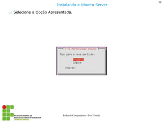29 
Redes de Computadores - Prof. Danilo 
Selecione a Opção Apresentada. 
Instalando o Ubuntu Server  