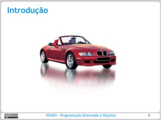 Introdução




         103403 – Programação Orientada a Objetos   6
 