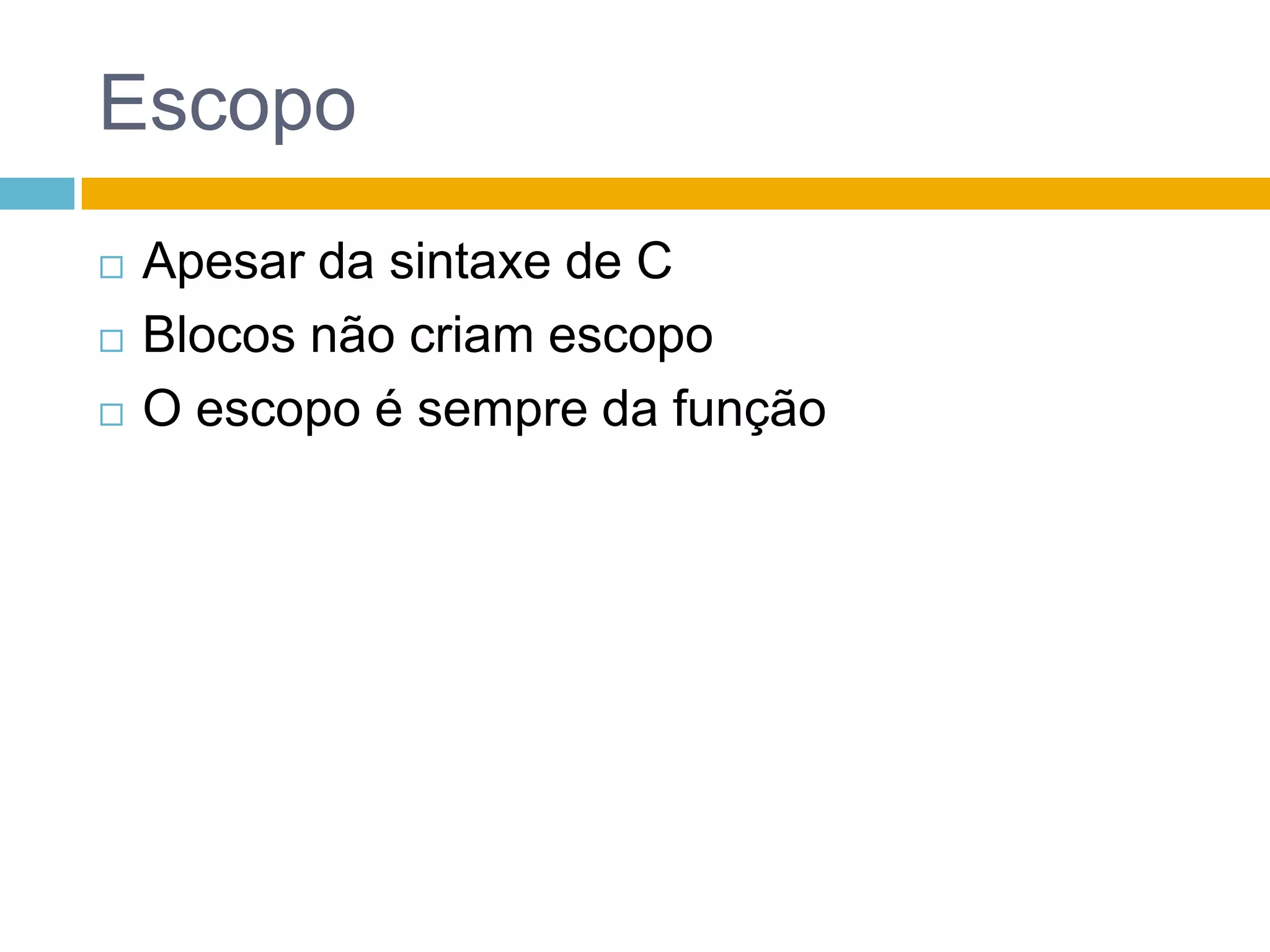 EscopoApesar da sintaxe de CBlocos não criam escopoO escopo é sempre da função