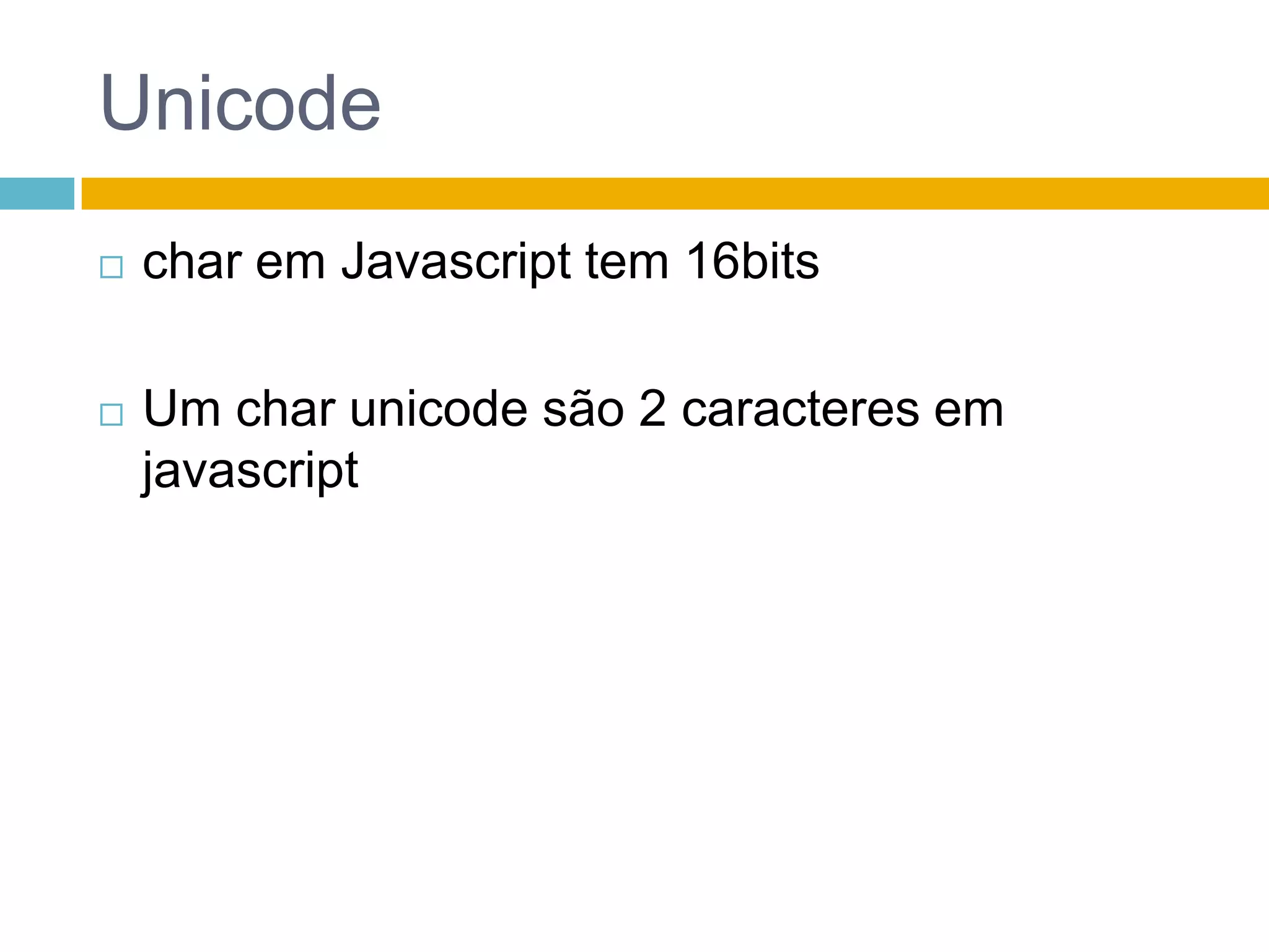 Unicodechar em Javascript tem 16bitsUm charunicode são 2 caracteres em javascript