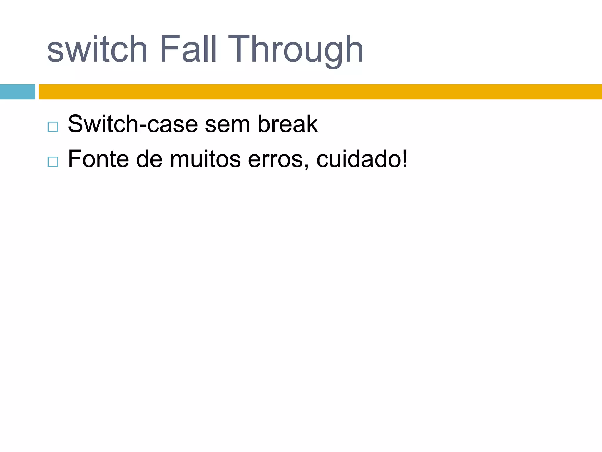 switch FallThroughSwitch-case sem breakFonte de muitos erros, cuidado!