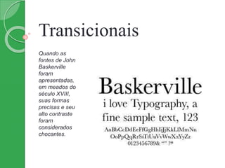 Quando as
fontes de John
Baskerville
foram
apresentadas,
em meados do
século XVIII,
suas formas
precisas e seu
alto contraste
foram
considerados
chocantes.
Transicionais
 