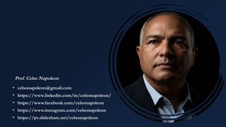 Prof. Celso Napoleon
• celsonapoleon@gmail.com
• https://www.linkedin.com/in/celsonapoleon/
• https://www.facebook.com/celsonapoleon
• https://www.instagram.com/celsonapoleon
• https://pt.slideshare.net/celsonapoleon
 