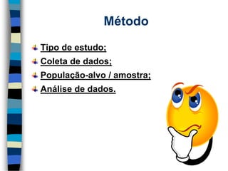 Método 
Tipodeestudo; 
Coletadedados; População-alvo/amostra; 
Análisededados.  