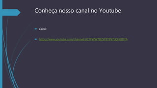 Conheça nosso canal no Youtube
 Canal:
 https://www.youtube.com/channel/UC7FWW7I5ZW5T9V7dQnEtD7A
 