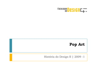 Pop Art


História do Design II | 2009 -1
 