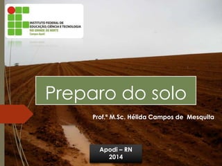 Preparo do solo
Prof.ª M.Sc. Hélida Campos de Mesquita
Apodi – RN
2014
 
