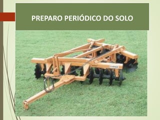 PREPARO PERIÓDICO DO SOLO
 PREPARO PERIÓDICO SECUNDÁRIO:
 