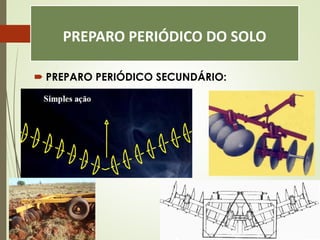 PREPARO PERIÓDICO DO SOLO
 PREPARO PERIÓDICO SECUNDÁRIO:
 