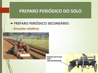 PREPARO PERIÓDICO DO SOLO
 PREPARO PERIÓDICO SECUNDÁRIO:
- Enxada rotativa:
 