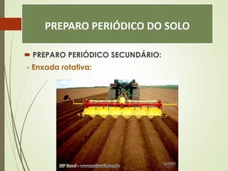 PREPARO PERIÓDICO DO SOLO
 PREPARO PERIÓDICO SECUNDÁRIO:
- Enxada rotativa:
 