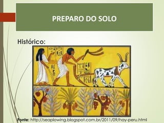 PREPARO DO SOLO
Histórico:
Fonte: http://seaplowing.blogspot.com.br/2011/09/hay-peru.html
 