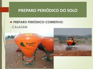 PREPARO PERIÓDICO DO SOLO
 PREPARO PERIÓDICO CORRETIVO:
- CALAGEM
 