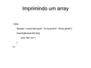 Cada item num array consiste de dois componentes: Chave: podem ser numéricas ou associativas; 