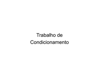 Trabalho de
Condicionamento
 