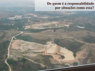 De quem é a responsabilidade
por situações como essa?
 