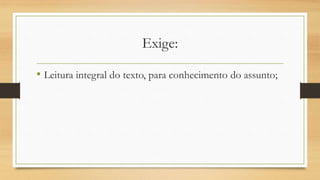 Exige:
• Leitura integral do texto, para conhecimento do assunto;
 