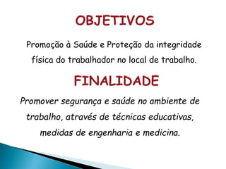 Promoção à Saúde e Proteção da integridade
física do trabalhador no local de trabalho.
 