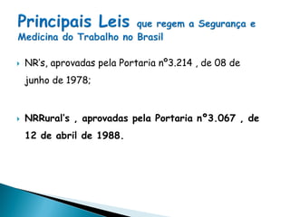  NR’s, aprovadas pela Portaria nº3.214 , de 08 de
junho de 1978;
 NRRural’s , aprovadas pela Portaria nº3.067 , de
12 de abril de 1988.
 