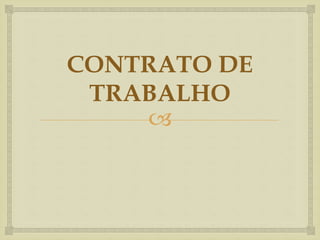 
CONTRATO DE
TRABALHO
 