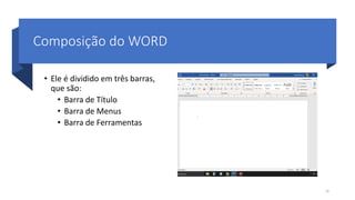 Composição do WORD
• Ele é dividido em três barras,
que são:
• Barra de Título
• Barra de Menus
• Barra de Ferramentas
10
 