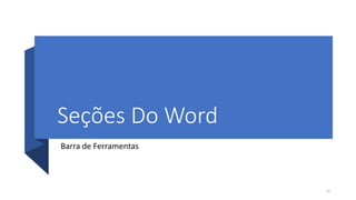 Seções Do Word
Barra de Ferramentas
14
 