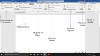 27
Automatização
de Sumário
Rodapé e Notas
Pesquisar na
Página
Adicionar
Citações
Adicionar
Legendas
Marcar os
Índices
Marcar a
Citação
 