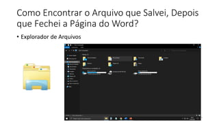 Como Encontrar o Arquivo que Salvei, Depois
que Fechei a Página do Word?
• Explorador de Arquivos
46
 