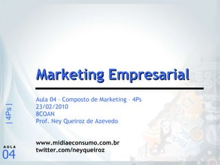 Aula 04 – Composto de Marketing – 4Ps 23/02/2010 8COAN Prof. Ney Queiroz de Azevedo www.midiaeconsumo.com.br twitter.com/neyqueiroz Marketing Empresarial 