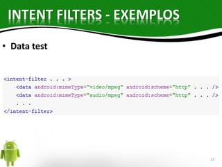INTENT FILTERS - EXEMPLOS 
• Data test 
23 
 
