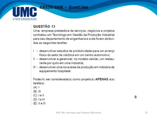 Prof. Me. Henrique dos Prazeres Marcelino 25
ENADE 2008 - Questões
B
 