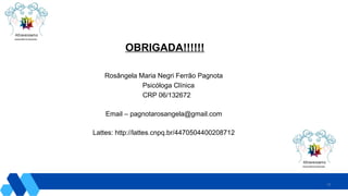 33
OBRIGADA!!!!!!
Rosângela Maria Negri Ferrão Pagnota
Psicóloga Clínica
CRP 06/132672
Email – pagnotarosangela@gmail.com
Lattes: http://lattes.cnpq.br/4470504400208712
 