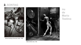 nu
de
Mario
Testino
James Gooding e Donovan Leitch, 1999
Balé de Monte Carlo, 1992
2. SONTAG
 