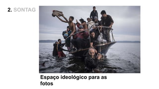 Espaço ideológico para as
fotos
2. SONTAG
 