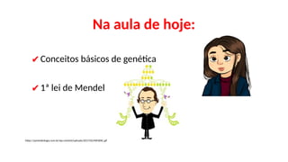 Na aula de hoje:
✔Conceitos básicos de genética
✔1ª lei de Mendel
https://pontobiologia.com.br/wp-content/uploads/2017/02/MENDEL.gif
 