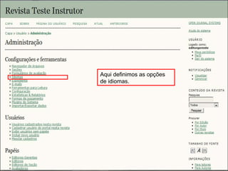 Curso em Sistema de Editoração Eletrônica de Revistas (SEER)
Agosto 2014
Aqui definimos as opções
de idiomas.
 
