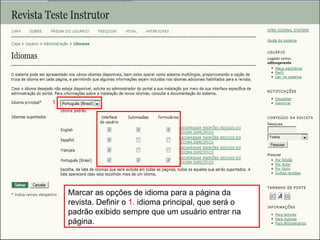 Curso em Sistema de Editoração Eletrônica de Revistas (SEER)
Agosto 2014
Marcar as opções de idioma para a página da
revista. Definir o 1. idioma principal, que será o
padrão exibido sempre que um usuário entrar na
página.
1
 