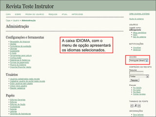 Curso em Sistema de Editoração Eletrônica de Revistas (SEER)
Agosto 2014
A caixa IDIOMA, com o
menu de opção apresentará
os idiomas selecionados.
 