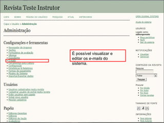Curso em Sistema de Editoração Eletrônica de Revistas (SEER)
Agosto 2014
É possível visualizar e
editar os e-mails do
sistema.
 