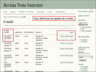 Curso em Sistema de Editoração Eletrônica de Revistas (SEER)
Agosto 2014
Aqui definimos as opções de e-mails.
 