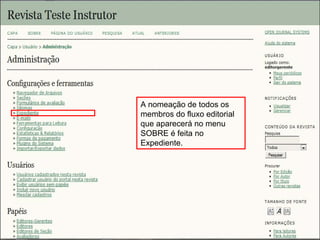 Curso em Sistema de Editoração Eletrônica de Revistas (SEER)
Agosto 2014
A nomeação de todos os
membros do fluxo editorial
que aparecerá no menu
SOBRE é feita no
Expediente.
 