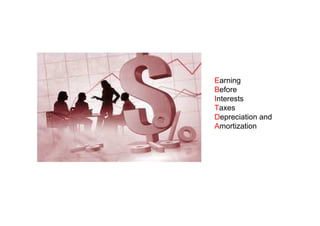 Earning
Before
Interests
Taxes
Depreciation and
Amortization
 