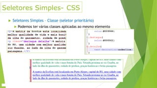 Seletores Simples- CSS


Seletores Simples – Classe (seletor prioritário)


Podemos ter várias classes aplicadas ao mesmo elemento

 