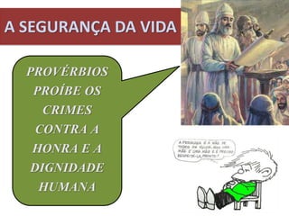 A SEGURANÇA DA VIDA
PROVÉRBIOS
PROÍBE OS
CRIMES
CONTRA A
HONRA E A
DIGNIDADE
HUMANA
 